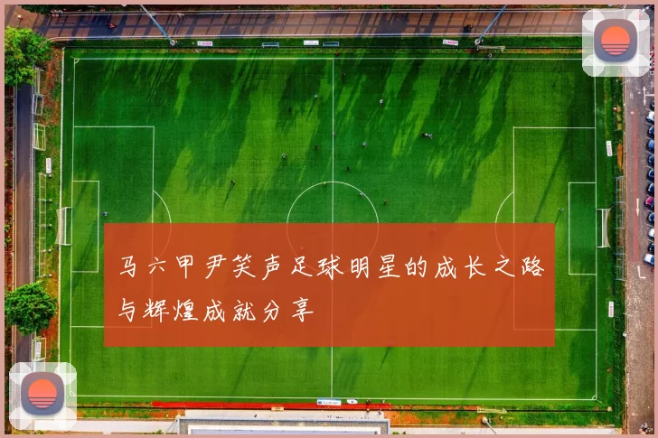 马六甲尹笑声足球明星的成长之路与辉煌成就分享